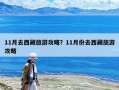 11月去西藏旅游攻略？11月份去西藏旅游攻略