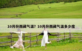 10月份西藏气温？10月份西藏气温多少度