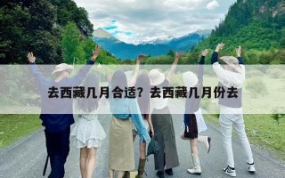 去西藏几月合适？去西藏几月份去