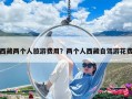 西藏两个人旅游费用？两个人西藏自驾游花费