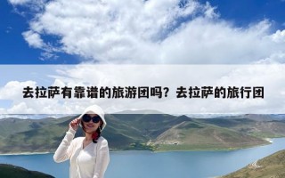 去拉萨有靠谱的旅游团吗？去拉萨的旅行团