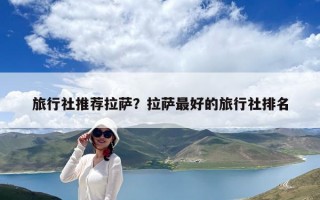 旅行社推荐拉萨？拉萨最好的旅行社排名