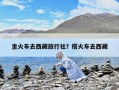 坐火车去西藏旅行社？搭火车去西藏