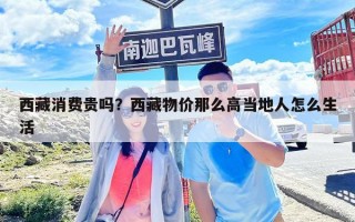 西藏消费贵吗？西藏物价那么高当地人怎么生活