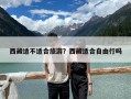 西藏适不适合旅游？西藏适合自由行吗