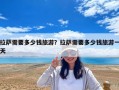 拉萨需要多少钱旅游？拉萨需要多少钱旅游一天