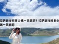 拉萨旅行团多少钱一天旅游？拉萨旅行团多少钱一天旅游