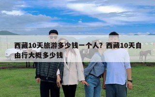 西藏10天旅游多少钱一个人？西藏10天自由行大概多少钱