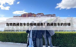 当地西藏包车价格明细表？西藏包车的价格