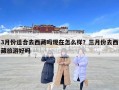 3月份适合去西藏吗现在怎么样？三月份去西藏旅游好吗