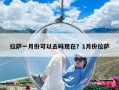 拉萨一月份可以去吗现在？1月份拉萨