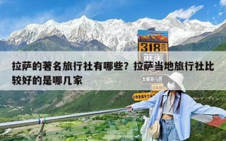 拉萨的著名旅行社有哪些？拉萨当地旅行社比较好的是哪几家