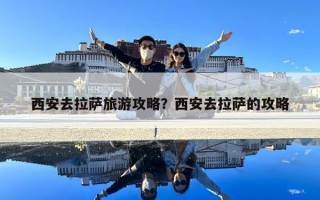 西安去拉萨旅游攻略？西安去拉萨的攻略