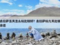 去拉萨五天怎么玩比较好？去拉萨玩几天比较合适