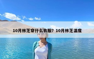 10月林芝穿什么衣服？10月林芝温度