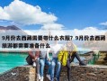 9月份去西藏需要带什么衣服？9月份去西藏旅游都需要准备什么