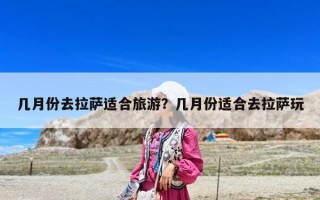 几月份去拉萨适合旅游？几月份适合去拉萨玩