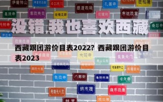 西藏跟团游价目表2022？西藏跟团游价目表2023