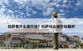 拉萨有什么旅行社？拉萨什么旅行社最好