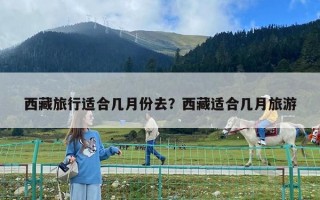 西藏旅行适合几月份去？西藏适合几月旅游