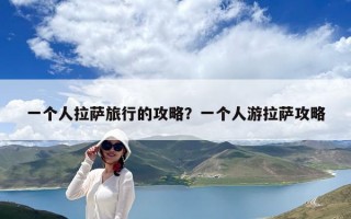 一个人拉萨旅行的攻略？一个人游拉萨攻略