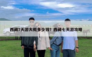 西藏7天游大概多少钱？西藏七天游攻略