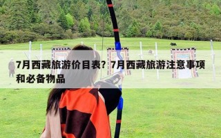 7月西藏旅游价目表？7月西藏旅游注意事项和必备物品