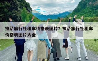 拉萨旅行社租车价格表图片？拉萨旅行社租车价格表图片大全