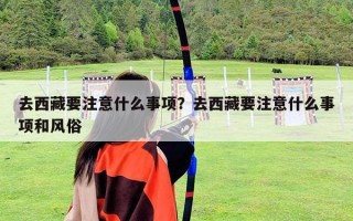 去西藏要注意什么事项？去西藏要注意什么事项和风俗