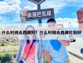 什么时间去西藏好？什么时候去西藏比较好