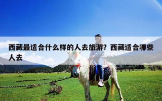 西藏最适合什么样的人去旅游？西藏适合哪些人去