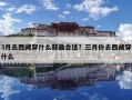 3月去西藏穿什么鞋最合适？三月份去西藏穿什么