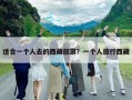 适合一个人去的西藏旅游？一个人旅行西藏