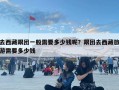 去西藏跟团一般需要多少钱呢？跟团去西藏旅游需要多少钱