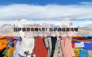 拉萨旅游攻略4月？拉萨四日游攻略