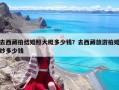 去西藏拍结婚照大概多少钱？去西藏旅游拍婚纱多少钱