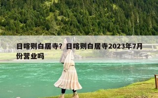 日喀则白居寺？日喀则白居寺2023年7月份营业吗