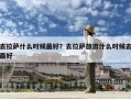 去拉萨什么时候最好？去拉萨旅游什么时候去最好