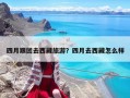 四月跟团去西藏旅游？四月去西藏怎么样