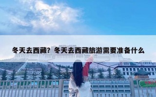 冬天去西藏？冬天去西藏旅游需要准备什么