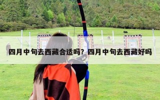 四月中旬去西藏合适吗？四月中旬去西藏好吗