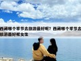 西藏哪个季节去旅游最好呢？西藏哪个季节去旅游最好呢女生