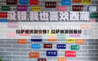 拉萨报团游价格？拉萨旅游团报价