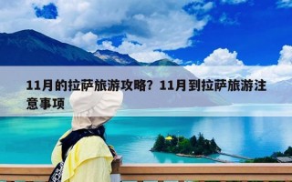 11月的拉萨旅游攻略？11月到拉萨旅游注意事项