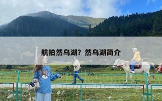 航拍然乌湖？然乌湖简介