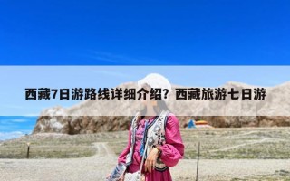 西藏7日游路线详细介绍？西藏旅游七日游