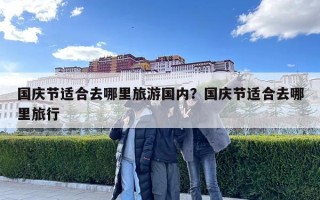 国庆节适合去哪里旅游国内？国庆节适合去哪里旅行