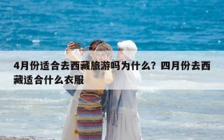 4月份适合去西藏旅游吗为什么？四月份去西藏适合什么衣服