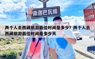 两个人去西藏旅游最佳时间是多少？两个人去西藏旅游最佳时间是多少天