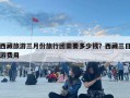 西藏旅游三月份旅行团需要多少钱？西藏三日游费用